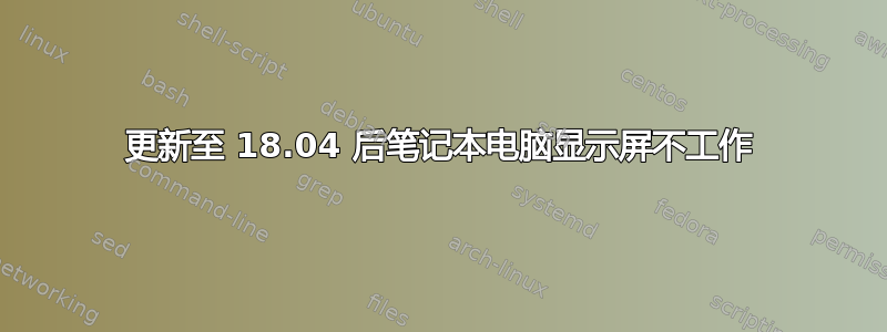 更新至 18.04 后笔记本电脑显示屏不工作