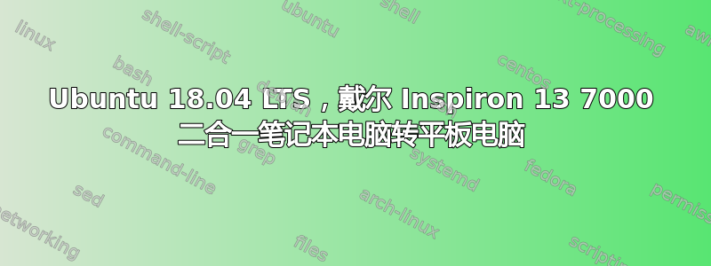 Ubuntu 18.04 LTS，戴尔 Inspiron 13 7000 二合一笔记本电脑转平板电脑