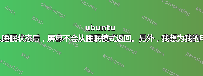 ubuntu 16.04；桌面进入睡眠状态后，屏幕不会从睡眠模式返回。另外，我想为我的电脑添加休眠模式