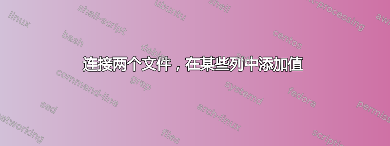 连接两个文件，在某些列中添加值