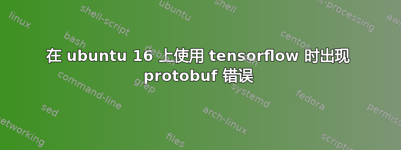 在 ubuntu 16 上使用 tensorflow 时出现 protobuf 错误