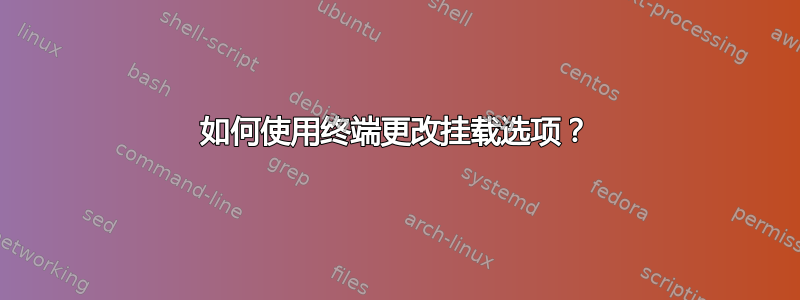 如何使用终端更改挂载选项？