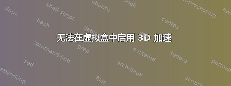 无法在虚拟盒中启用 3D 加速