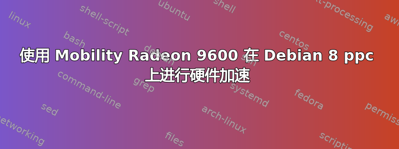 使用 Mobility Radeon 9600 在 Debian 8 ppc 上进行硬件加速