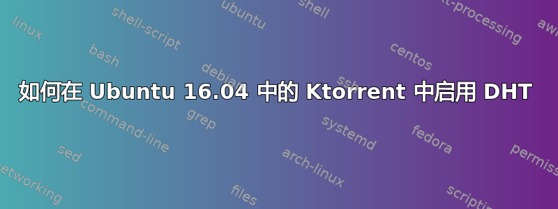 如何在 Ubuntu 16.04 中的 Ktorrent 中启用 DHT