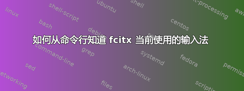 如何从命令行知道 fcitx 当前使用的输入法