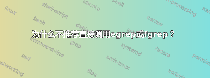 为什么不推荐直接调用egrep或fgrep？