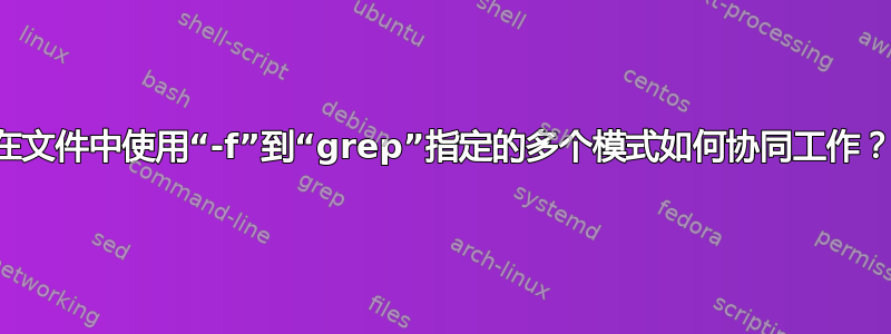 在文件中使用“-f”到“grep”指定的多个模式如何协同工作？