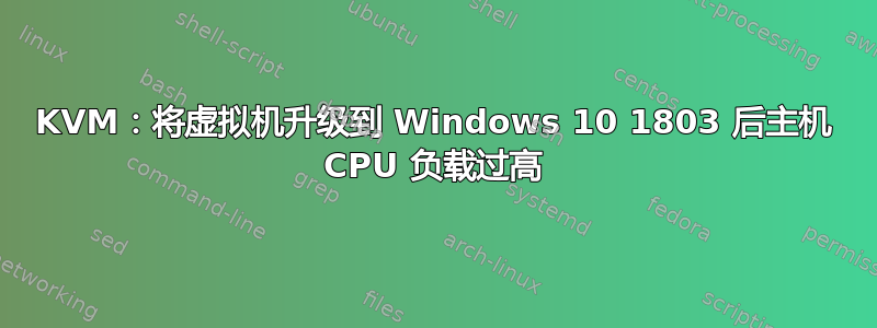 KVM：将虚拟机升级到 Windows 10 1803 后主机 CPU 负载过高