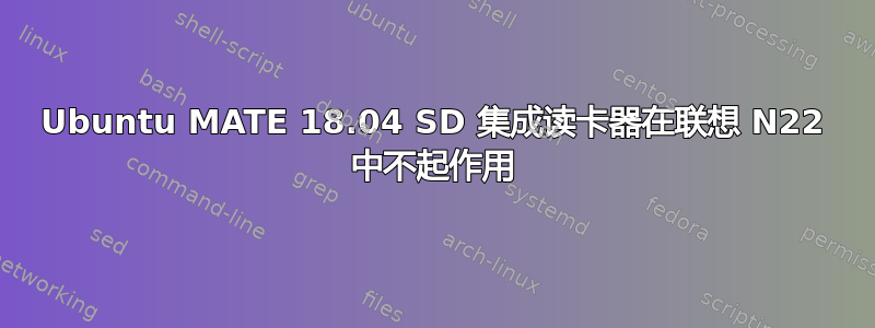 Ubuntu MATE 18.04 SD 集成读卡器在联想 N22 中不起作用