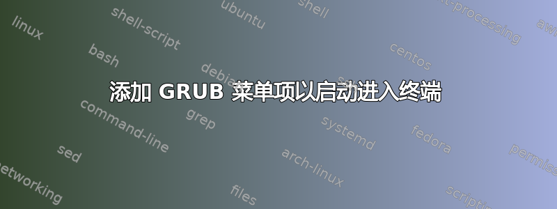 添加 GRUB 菜单项以启动进入终端