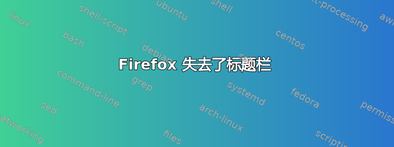 Firefox 失去了标题栏