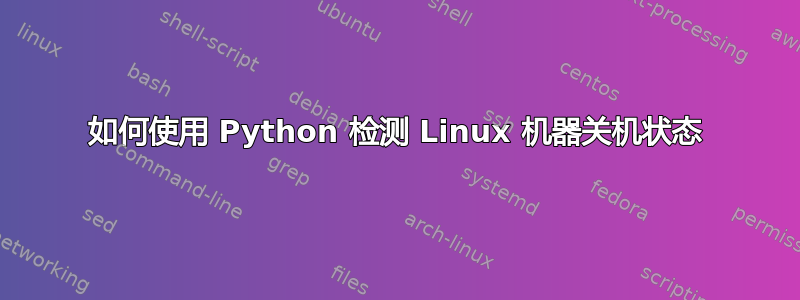 如何使用 Python 检测 Linux 机器关机状态