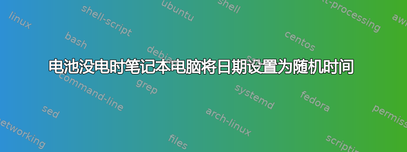 电池没电时笔记本电脑将日期设置为随机时间