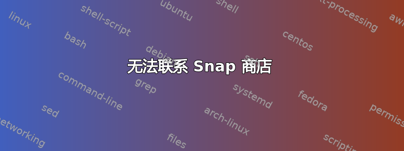 无法联系 Snap 商店