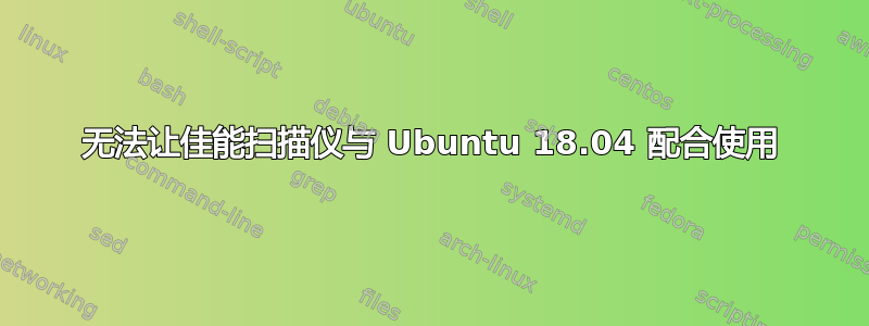 无法让佳能扫描仪与 Ubuntu 18.04 配合使用