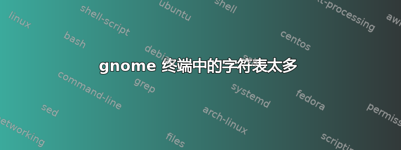 gnome 终端中的字符表太多