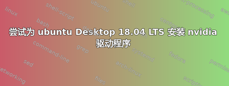 尝试为 ubuntu Desktop 18.04 LTS 安装 nvidia 驱动程序