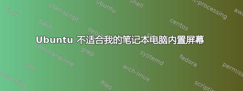 Ubuntu 不适合我的笔记本电脑内置屏幕