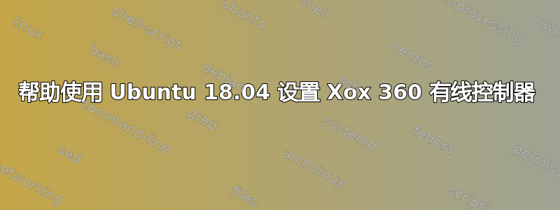 帮助使用 Ubuntu 18.04 设置 Xox 360 有线控制器