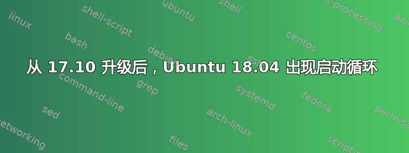 从 17.10 升级后，Ubuntu 18.04 出现启动循环