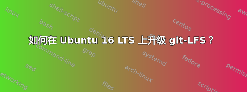 如何在 Ubuntu 16 LTS 上升级 git-LFS？