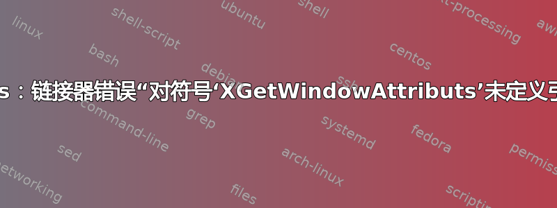 GLVis：链接器错误“对符号‘XGetWindowAttributs’未定义引用”