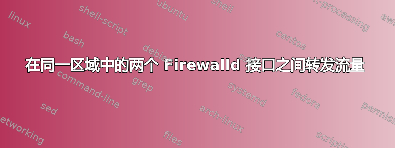 在同一区域中的两个 Firewalld 接口之间转发流量