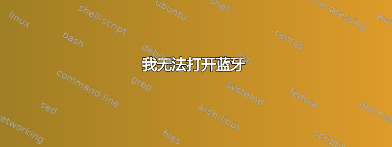 我无法打开蓝牙