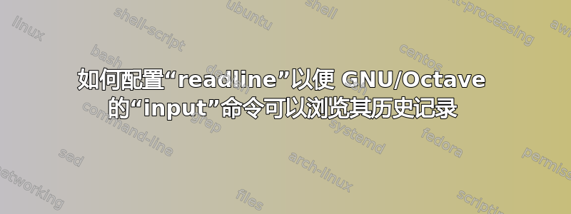 如何配置“readline”以便 GNU/Octave 的“input”命令可以浏览其历史记录