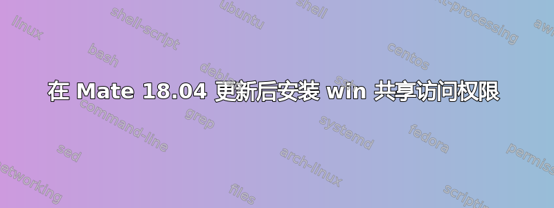 在 Mate 18.04 更新后安装 win 共享访问权限