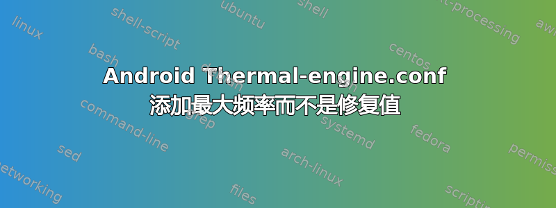 Android Thermal-engine.conf 添加最大频率而不是修复值