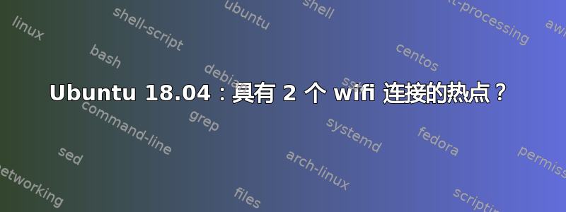 Ubuntu 18.04：具有 2 个 wifi 连接的热点？