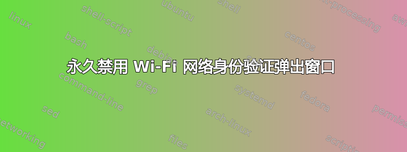 永久禁用 Wi-Fi 网络身份验证弹出窗口