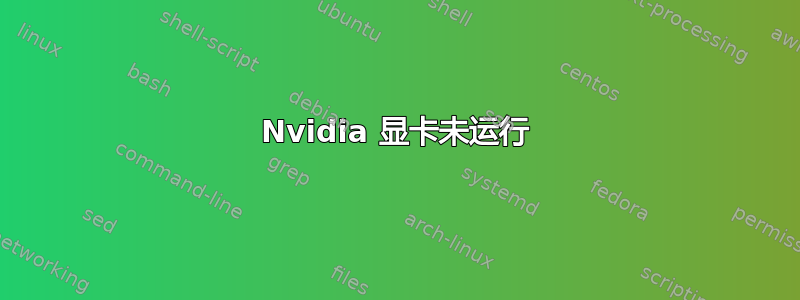 Nvidia 显卡未运行