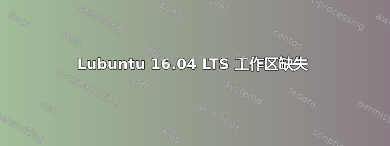 Lubuntu 16.04 LTS 工作区缺失