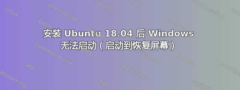 安装 Ubuntu 18.04 后 Windows 无法启动（启动到恢复屏幕）