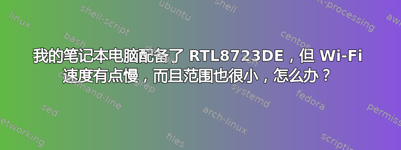 我的笔记本电脑配备了 RTL8723DE，但 Wi-Fi 速度有点慢，而且范围也很小，怎么办？