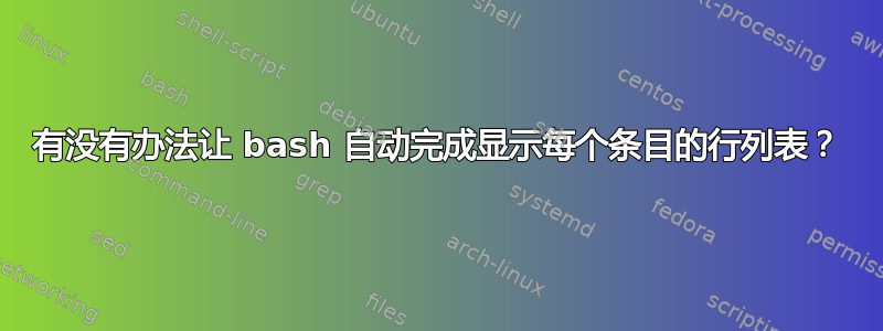 有没有办法让 bash 自动完成显示每个条目的行列表？