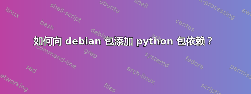 如何向 debian 包添加 python 包依赖？