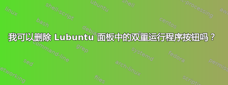 我可以删除 Lubuntu 面板中的双重运行程序按钮吗？