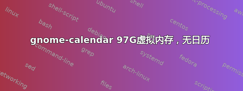 gnome-calendar 97G虚拟内存，无日历