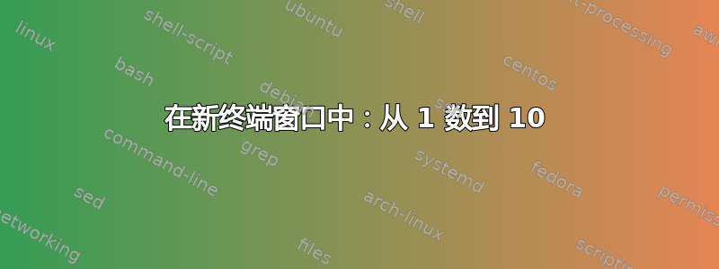 在新终端窗口中：从 1 数到 10