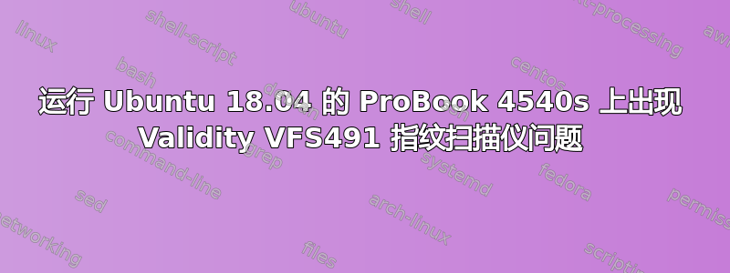 运行 Ubuntu 18.04 的 ProBook 4540s 上出现 Validity VFS491 指纹扫描仪问题