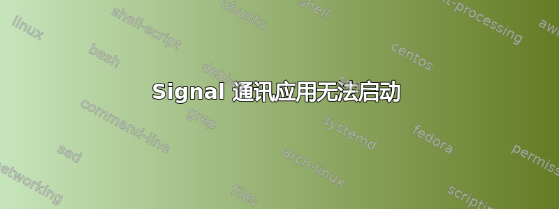 Signal 通讯应用无法启动