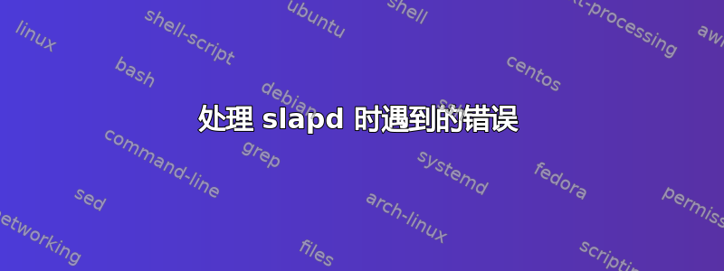 处理 slapd 时遇到的错误