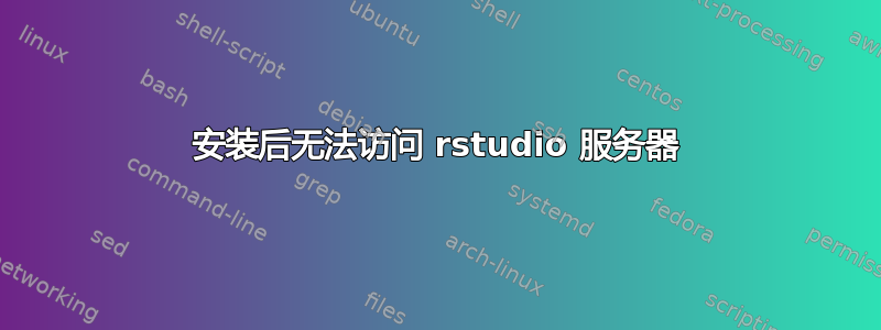 安装后无法访问 rstudio 服务器