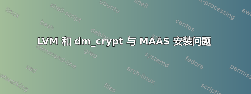 LVM 和 dm_crypt 与 MAAS 安装问题