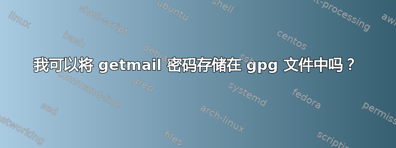 我可以将 getmail 密码存储在 gpg 文件中吗？