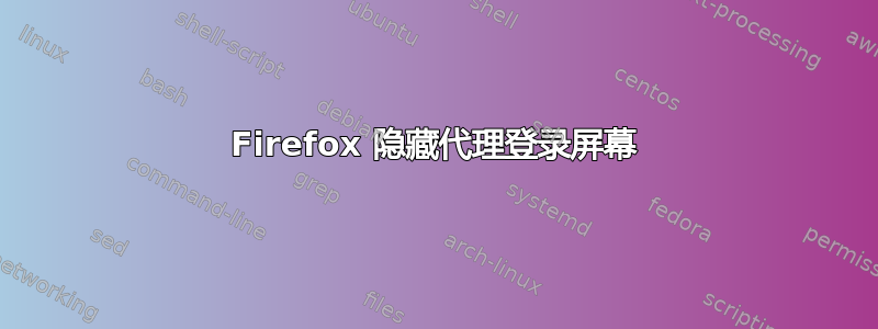 Firefox 隐藏代理登录屏幕